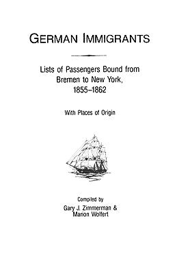 German Immigrants: Lists of Passengers Bound from Bremen to New York, 1855-1862, with Places of Origin by Zimmerman, Gary J.