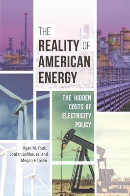 The Reality of American Energy: The Hidden Costs of Electricity Policy by Yonk, Ryan M.