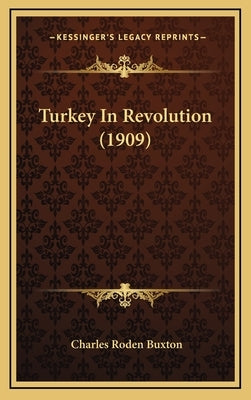 Turkey In Revolution (1909) by Buxton, Charles Roden