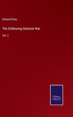 The Schleswig-Holstein War: Vol. 2 by Dicey, Edward