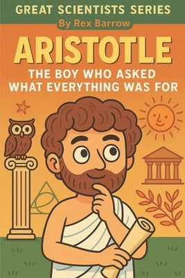 Aristotle: The Boy Who Asked What Everything Was For Series by Barrow, Rex