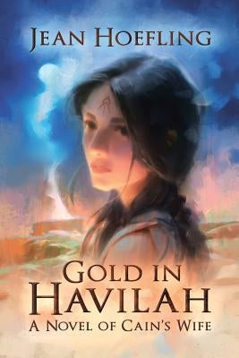 Gold in Havilah: A Novel of Cain's Wife by Hoefling, Jean