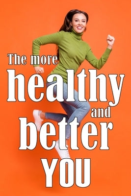 The More Healthy and Better You: The Most Recent Book on Health and Lifestyle How to Improve Your Physical and Mental Health by Willwulf, Olive