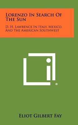 Lorenzo In Search Of The Sun: D. H. Lawrence In Italy, Mexico, And The American Southwest by Fay, Eliot Gilbert