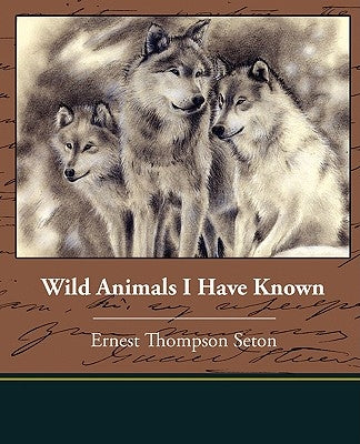 Wild Animals I Have Known by Seton, Ernest Thompson