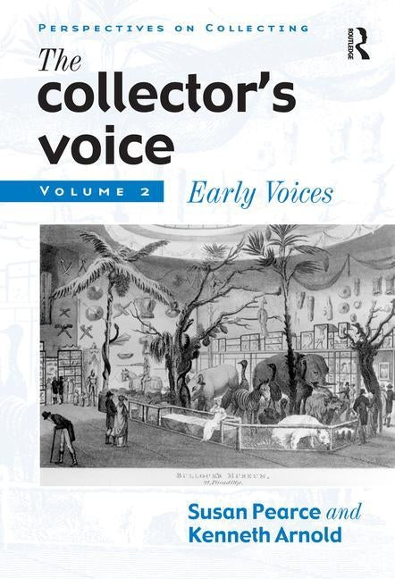 The Collector's Voice: Critical Readings in the Practice of Collecting: Volume 2: Early Voices by Pearce, Susan