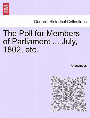 The Poll for Members of Parliament ... July, 1802, Etc. by Anonymous