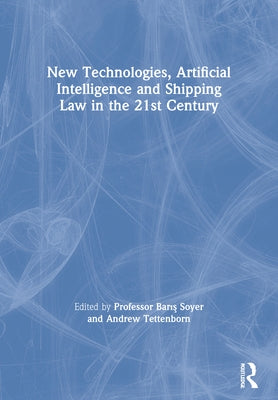 New Technologies, Artificial Intelligence and Shipping Law in the 21st Century by Soyer, Professor Barış