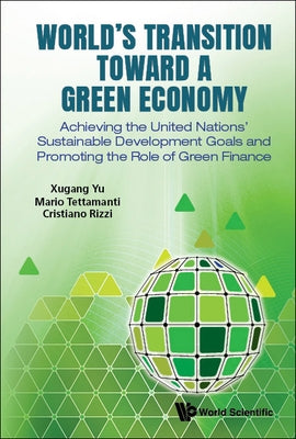 World's Transition Toward a Green Economy: Achieving the United Nations' Sustainable Development Goals and Promoting the Role of Green Finance by Yu, Xugang