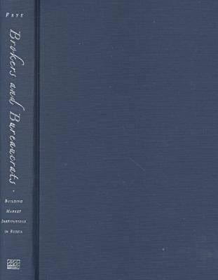 Brokers and Bureaucrats: Building Market Institutions in Russia by Frye, Timothy M.