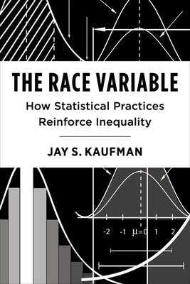 The Race Variable: How Statistical Practices Reinforce Inequality by Kaufman, Jay