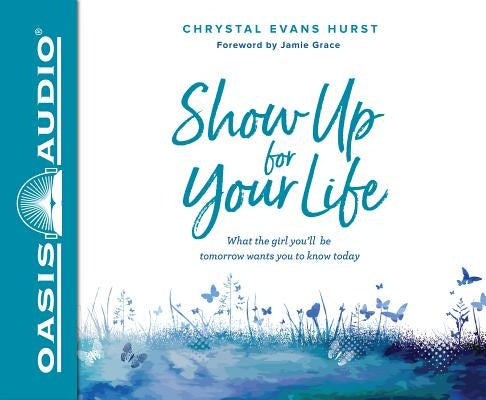 Show Up for Your Life (Library Edition): What the Girl You'll Be Tomorrow Wants You to Know Today by Hurst, Chrystal Evans