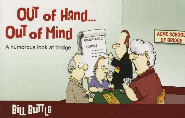 Out of Hand... Out of Mind: A Humorous Look at Bridge by Buttle, Bill