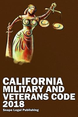 California Military and Veterans Code 2018 by Snape, John