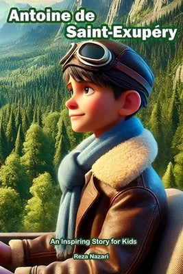 The Story of Antoine de Saint-Exupéry: An Inspiring Story for Kids by Nazari, Reza