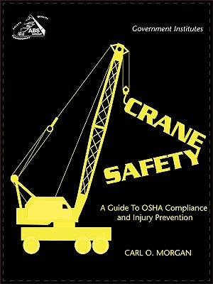 Crane Safety: A Guide to OSHA Compliance and Injury Prevention by Morgan, Carl