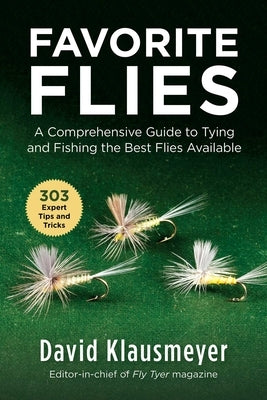 Favorite Flies: A Comprehensive Guide to Tying and Fishing the Best Flies Available by Klausmeyer, David