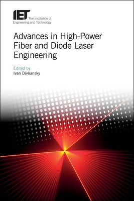Advances in High-Power Fiber and Diode Laser Engineering by Divliansky, Ivan