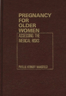 Pregnancy for Older Women: Assessing the Medical Risks by Mansfield, Phyllis