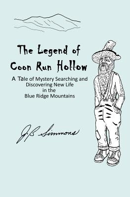 The Legend of Coon Run Hollow: A Tale of Mystery, Searching and Discovering New Life in the Blue Ridge Mountains by Simmons, J. B.