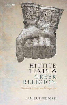 Hittite Texts and Greek Religion: Contact, Interaction, and Comparison by Rutherford, Ian