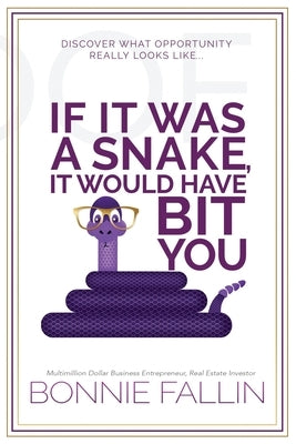 If It Was a Snake, It Would Have Bit You: Recognizing and Seizing Opportunities by Fallin, Bonnie