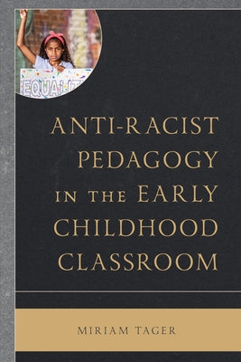 Anti-Racist Pedagogy in the Early Childhood Classroom by Tager, Miriam
