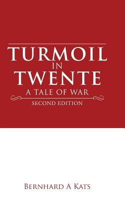 Turmoil in Twente: A Tale of War by Kats, Bernhard A.