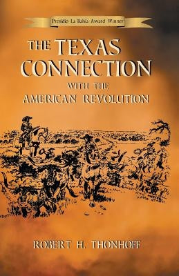 The Texas Connection with the American Revolution by Thonhoff, Robert H.