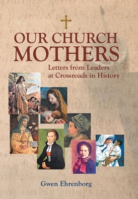 Our Church Mothers: Letters from Leaders at Crossroads in History by Ehrenborg, Gwen