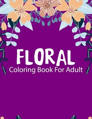 Floral Coloring Book for Adults: floral designs adults coloring book, Coloring Book for Seniors, Beautiful Flowers and Floral Designs for Adults by Book, Ash