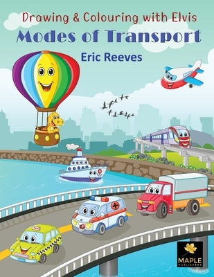 Drawing & Colouring with Elvis: Modes of Transport by Reeves, Eric
