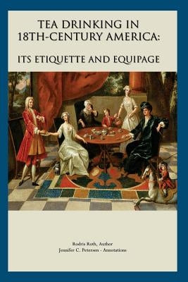 Tea Drinking in 18th Century America: Its Etiquette and Equipage by Petersen, Jennifer C.