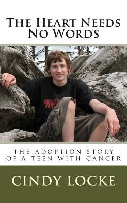 The Heart Needs No Words-The adoption story of a teen with cancer by Locke, Cindy