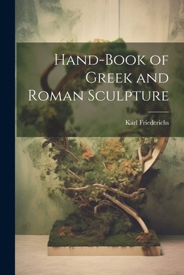 Hand-Book of Greek and Roman Sculpture by Friederichs, Karl
