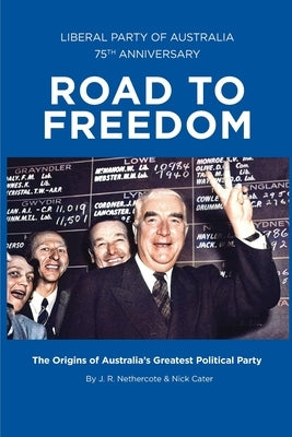Road to Freedom: The Origins of Australia's Greatest Political Party by Nethercote, John