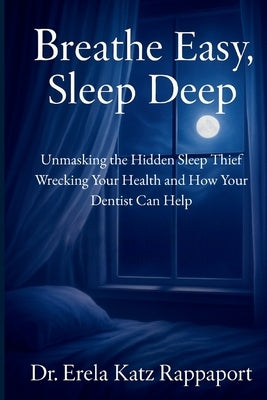 Breathe Easy, Sleep Deep: Unmasking the Hidden Sleep Thief Wrecking Your Health and How Your Dentist Can Help by Rappaport, D. M. D. D-Abdsm