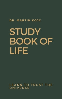 Study Book of Life (English): Mastering life in ten lessons by Kojc, Martin