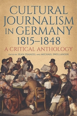Cultural Journalism in Germany, 1815-1848: A Critical Anthology by Franzel, Sean