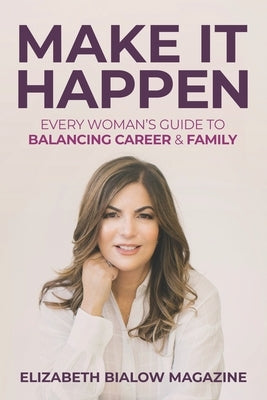 Make It Happen: Every Woman's Guide to Balancing Career & Family by Magazine, Elizabeth Bialow
