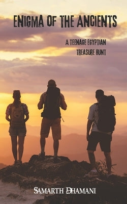 Enigma of the Ancient: - A Teenage Egyptian Treasure Hunt - by Dhamani, Samarth