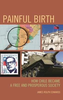 Painful Birth: How Chile Became a Free and Prosperous Society by Edwards, James Rolph