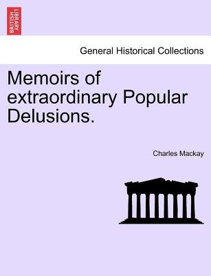 Memoirs of Extraordinary Popular Delusions. by MacKay, Charles