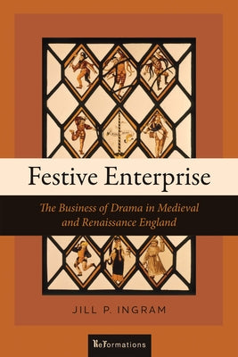 Festive Enterprise: The Business of Drama in Medieval and Renaissance England by Ingram, Jill P.