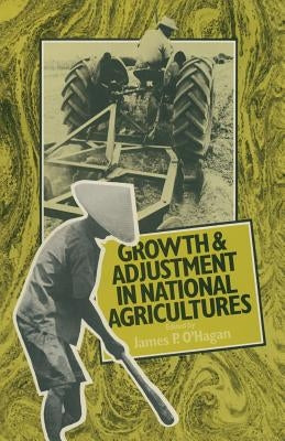 Growth and Adjustment in National Agricultures: Four Case Studies and an Overview by O'Hagan, James P.