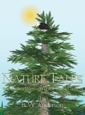 Nature Tales: The Eagle's Dilemma (First Tale in Series) by Anderson, D. W.