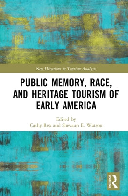 Public Memory, Race, and Heritage Tourism of Early America by Rex, Cathy