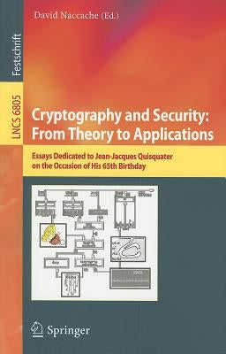 Cryptography and Security: From Theory to Applications: Essays Dedicated to Jean-Jacques Quisquater on the Occasion of His 65th Birthday by Naccache, David
