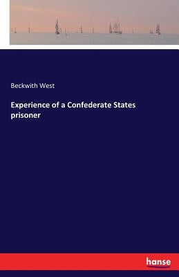 Experience of a Confederate States prisoner by West, Beckwith