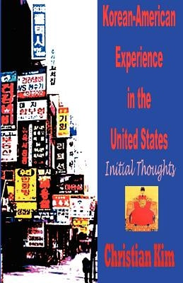 Korean-American Experience in the United States: Initial Thoughts by Kim, Christian
